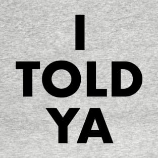 I Told Ya T-Shirt